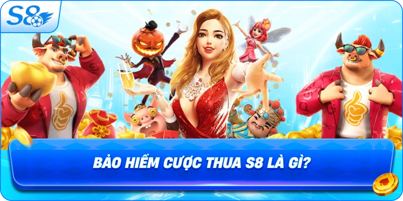 bao-hiem-cuoc-thua-s8-la-gi