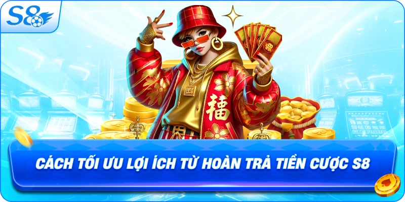 cach-toi-uu-loi-ich-tu-hoan-tra-tien-cuoc-s8