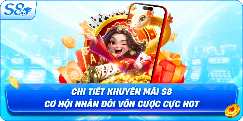 chi-tiet-khuyen-mai-s8-co-hoi-nhan-doi-von-cuoc-cuc-hot