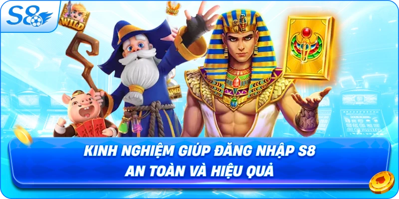 kinh-nghiem-giup-dang-nhap-s8-an-toan-va-hieu-qua