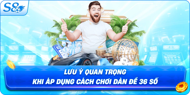 luu-y-quan-trong-khi-ap-dung-cach-choi-dan-de-36-so
